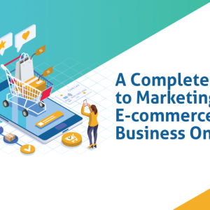 A Complete Guide to Marketing Your Ecommerce Business Online